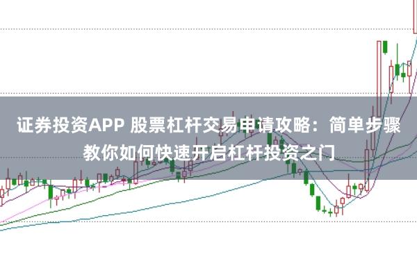 证券投资APP 股票杠杆交易申请攻略:简单步骤教你如何快速开启杠杆投资之门