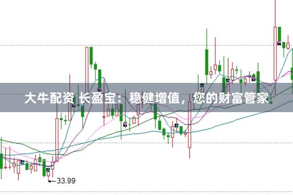 大牛配资 长盈宝：稳健增值，您的财富管家