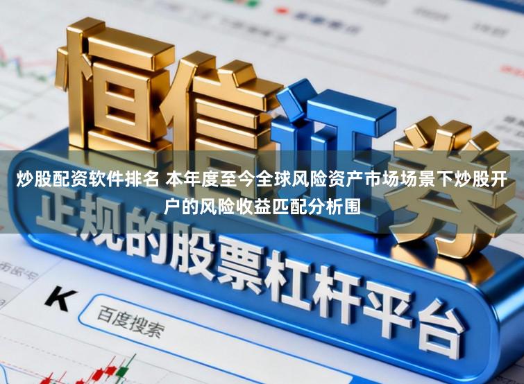 炒股配资软件排名 本年度至今全球风险资产市场场景下炒股开户的风险收益匹配分析围