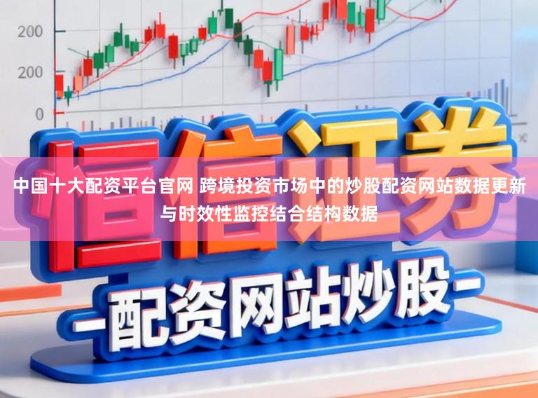 中国十大配资平台官网 跨境投资市场中的炒股配资网站数据更新与时效性监控结合结构数据
