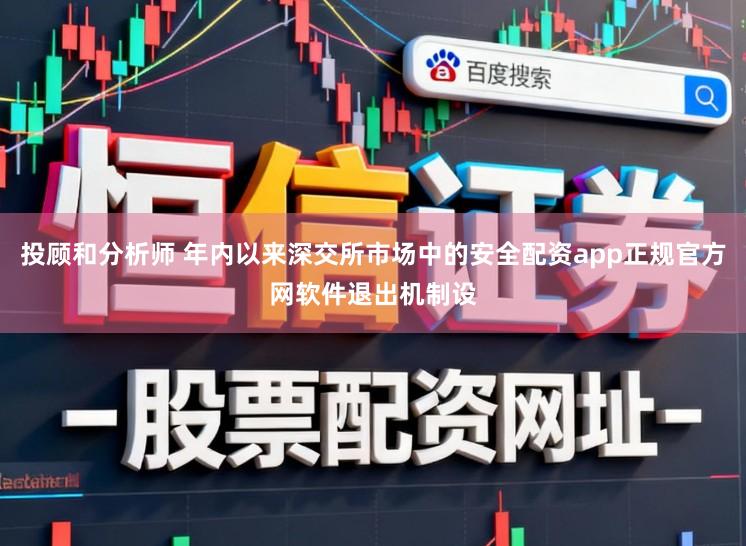 投顾和分析师 年内以来深交所市场中的安全配资app正规官方网软件退出机制设