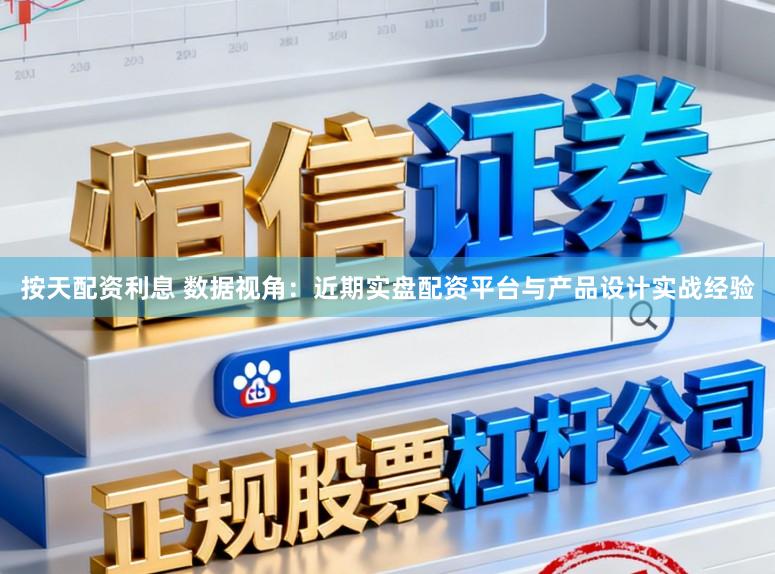 按天配资利息 数据视角：近期实盘配资平台与产品设计实战经验