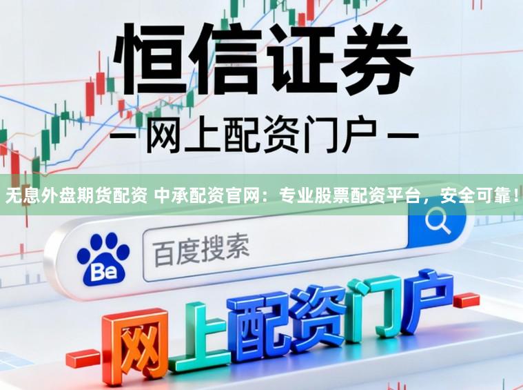 无息外盘期货配资 中承配资官网：专业股票配资平台，安全可靠！