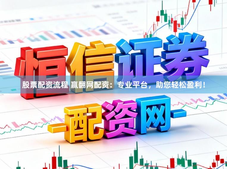 股票配资流程 赢翻网配资：专业平台，助您轻松盈利！