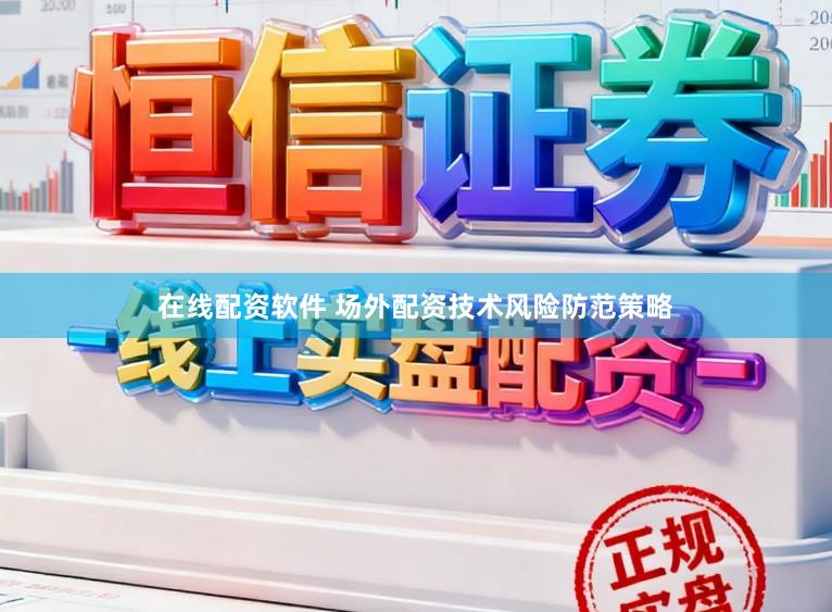 在线配资软件 场外配资技术风险防范策略
