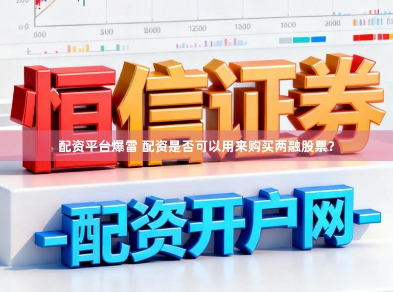 配资平台爆雷 配资是否可以用来购买两融股票？