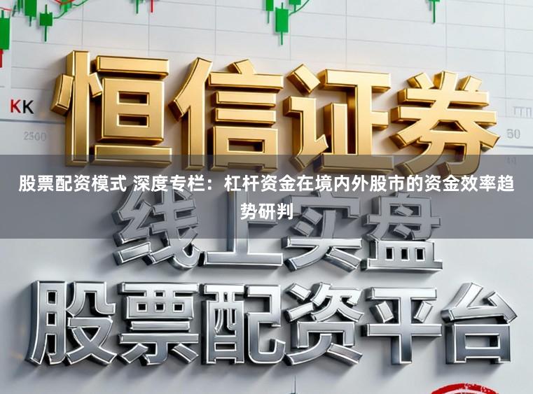 股票配资模式 深度专栏：杠杆资金在境内外股市的资金效率趋势研判