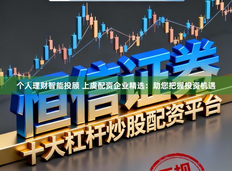 个人理财智能投顾 上虞配资企业精选：助您把握投资机遇