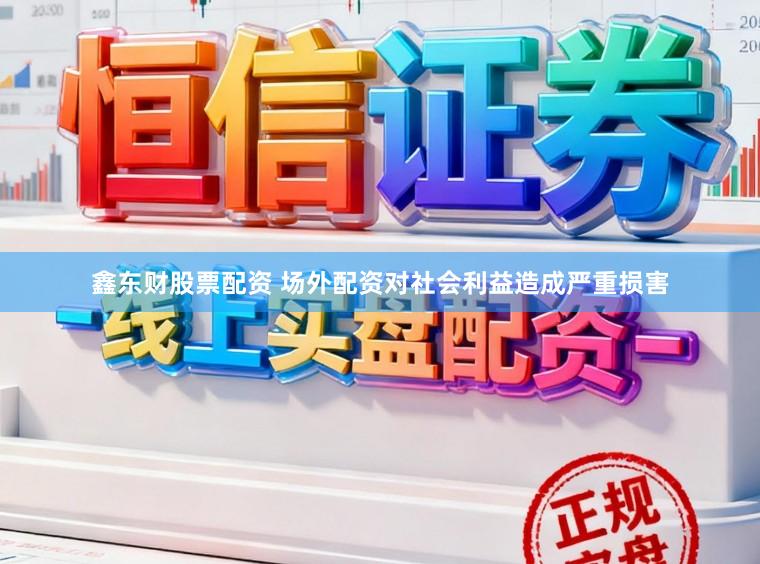 鑫东财股票配资 场外配资对社会利益造成严重损害