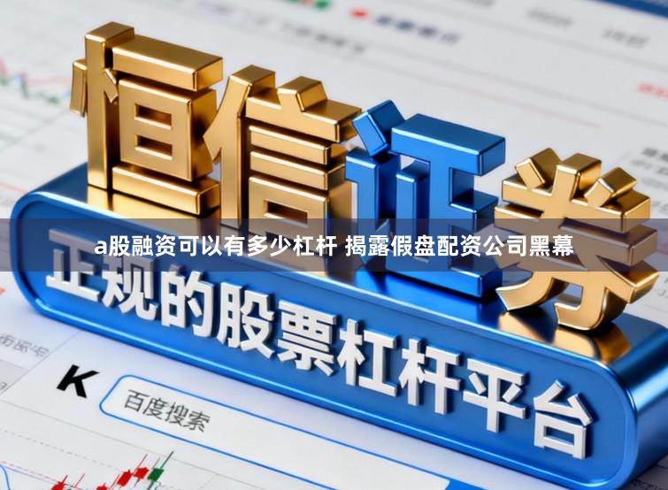 a股融资可以有多少杠杆 揭露假盘配资公司黑幕