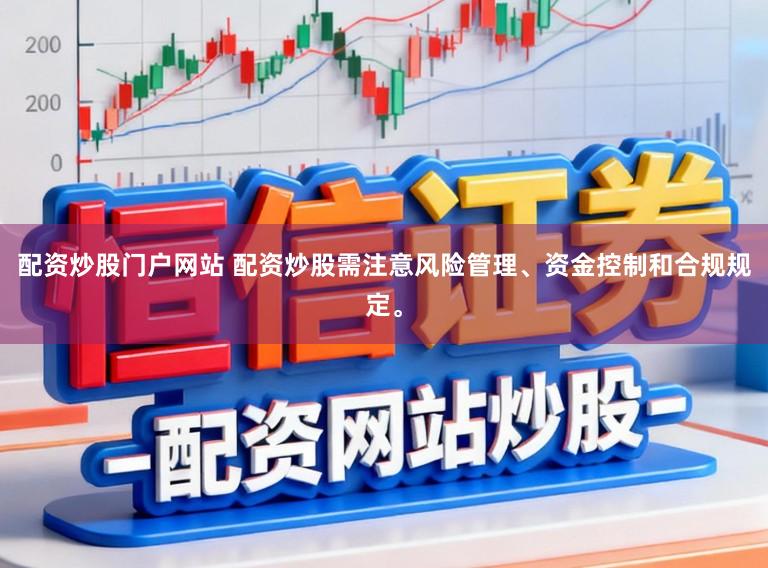 配资炒股门户网站 配资炒股需注意风险管理、资金控制和合规规定。