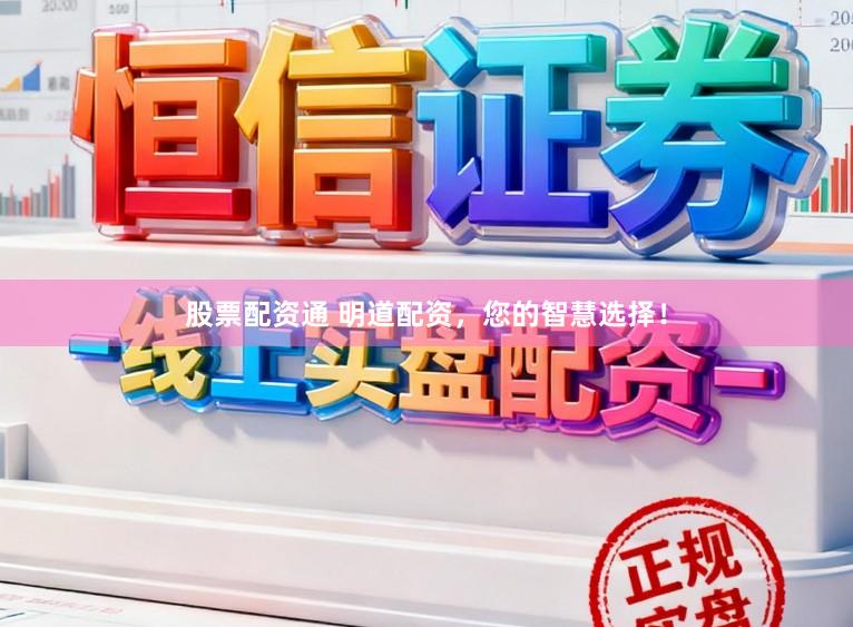 股票配资通 明道配资，您的智慧选择！