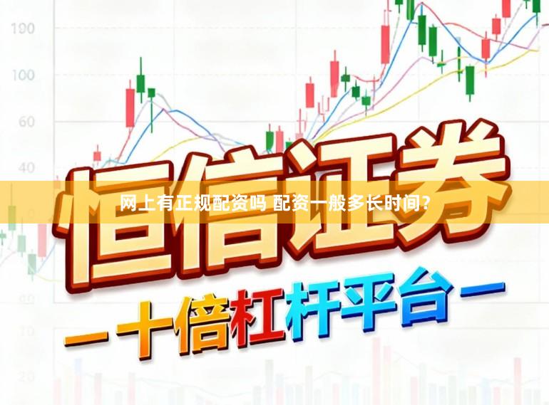 网上有正规配资吗 配资一般多长时间？
