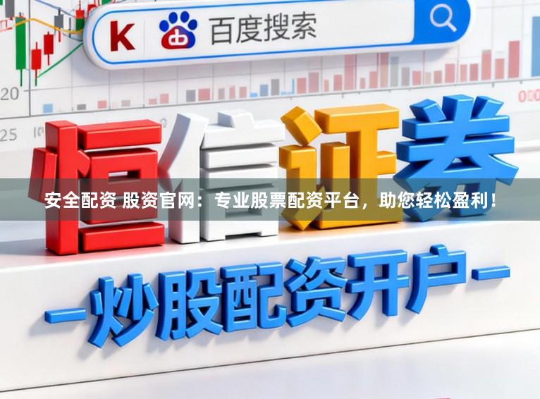 安全配资 股资官网：专业股票配资平台，助您轻松盈利！